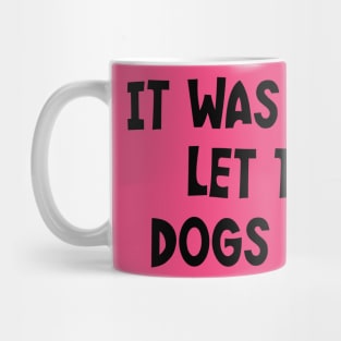 It Was Me, I Let The Dogs Out! Mug